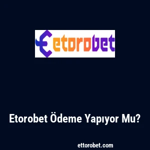 Etorobet Ödeme Yapıyor Mu?
